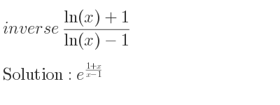 The inverse of (ln(x)+1)/(ln(x)-1) is e^{(1+x)/(x-1)}